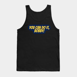 you can do it bobby Tank Top